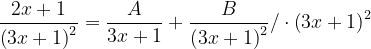 \dpi{120} \frac{2x+1}{\left ( 3x+1 \right )^{2}}=\frac{A}{3x+1}+\frac{B}{\left ( 3x+1 \right )^{2}}/\cdot \left ( 3x+1 \right )^{2}